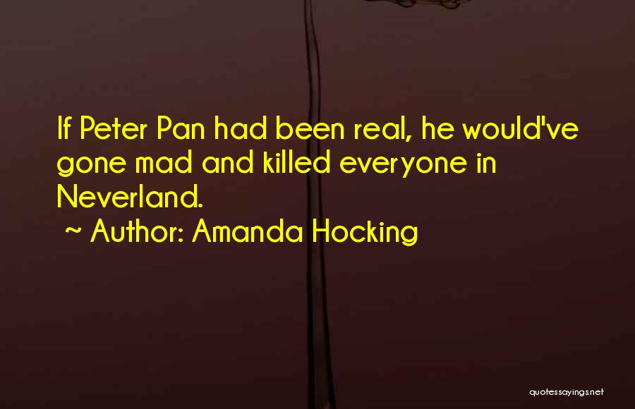 Amanda Hocking Quotes: If Peter Pan Had Been Real, He Would've Gone Mad And Killed Everyone In Neverland.