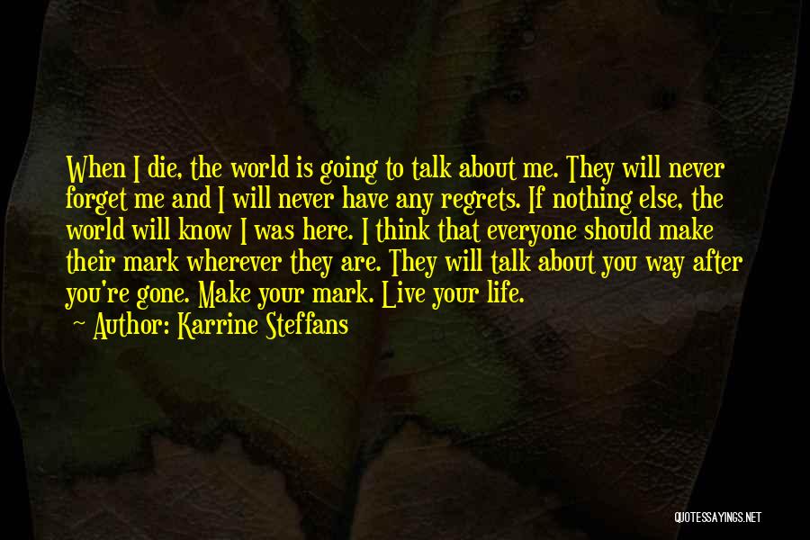 Karrine Steffans Quotes: When I Die, The World Is Going To Talk About Me. They Will Never Forget Me And I Will Never