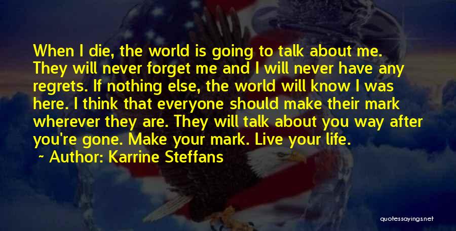 Karrine Steffans Quotes: When I Die, The World Is Going To Talk About Me. They Will Never Forget Me And I Will Never