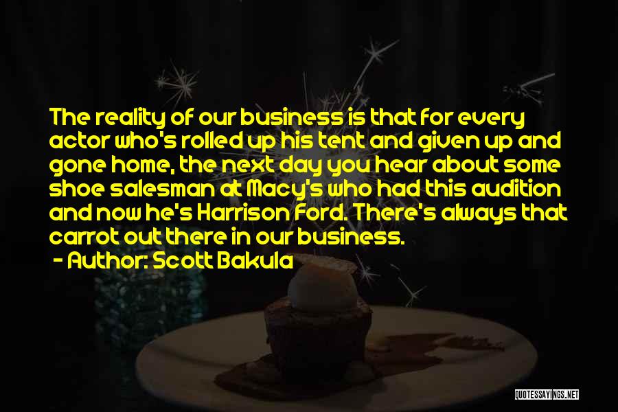 Scott Bakula Quotes: The Reality Of Our Business Is That For Every Actor Who's Rolled Up His Tent And Given Up And Gone