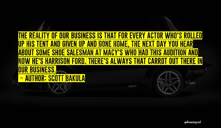 Scott Bakula Quotes: The Reality Of Our Business Is That For Every Actor Who's Rolled Up His Tent And Given Up And Gone