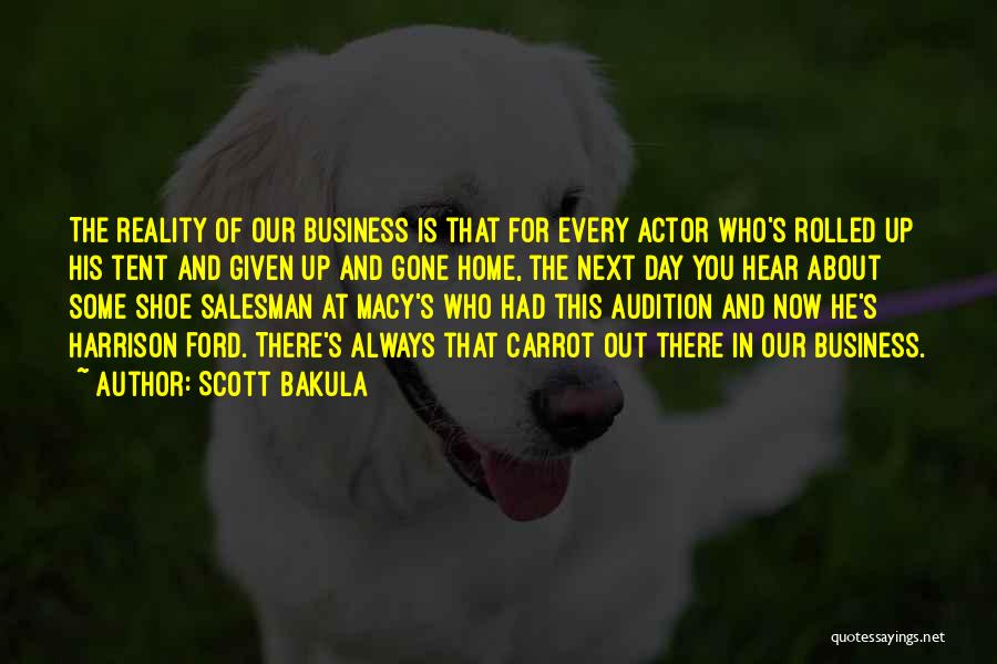 Scott Bakula Quotes: The Reality Of Our Business Is That For Every Actor Who's Rolled Up His Tent And Given Up And Gone