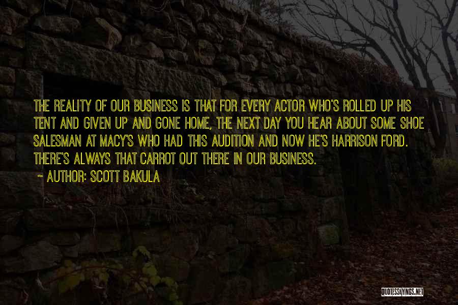 Scott Bakula Quotes: The Reality Of Our Business Is That For Every Actor Who's Rolled Up His Tent And Given Up And Gone