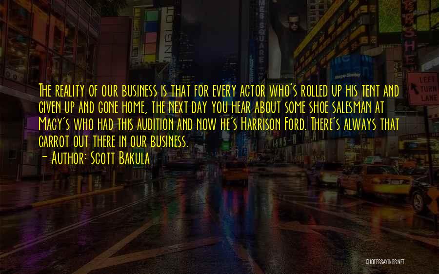 Scott Bakula Quotes: The Reality Of Our Business Is That For Every Actor Who's Rolled Up His Tent And Given Up And Gone