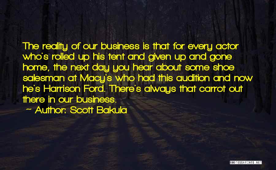 Scott Bakula Quotes: The Reality Of Our Business Is That For Every Actor Who's Rolled Up His Tent And Given Up And Gone