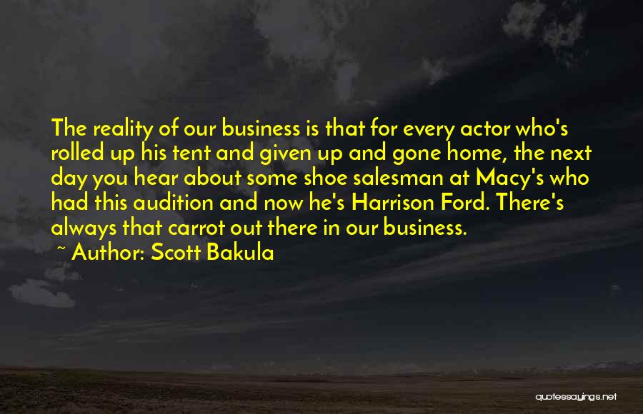 Scott Bakula Quotes: The Reality Of Our Business Is That For Every Actor Who's Rolled Up His Tent And Given Up And Gone