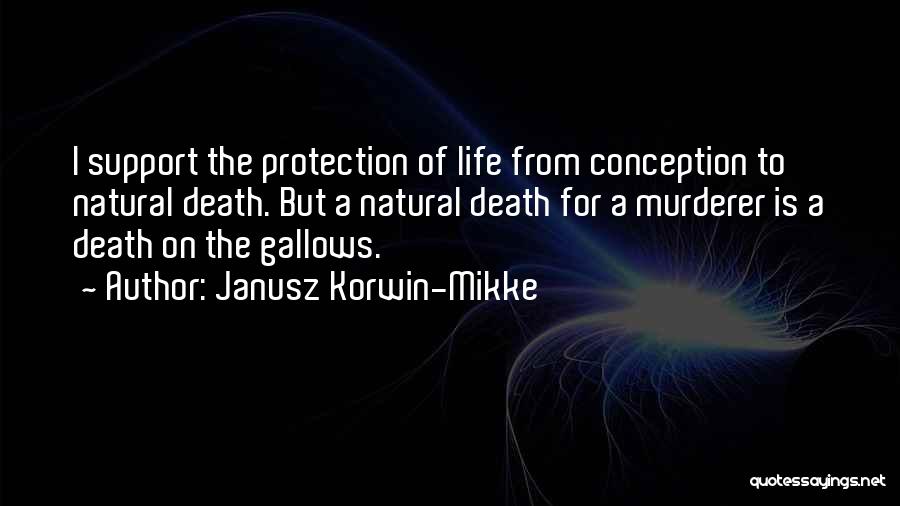 Janusz Korwin-Mikke Quotes: I Support The Protection Of Life From Conception To Natural Death. But A Natural Death For A Murderer Is A