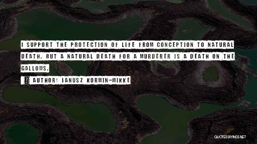 Janusz Korwin-Mikke Quotes: I Support The Protection Of Life From Conception To Natural Death. But A Natural Death For A Murderer Is A