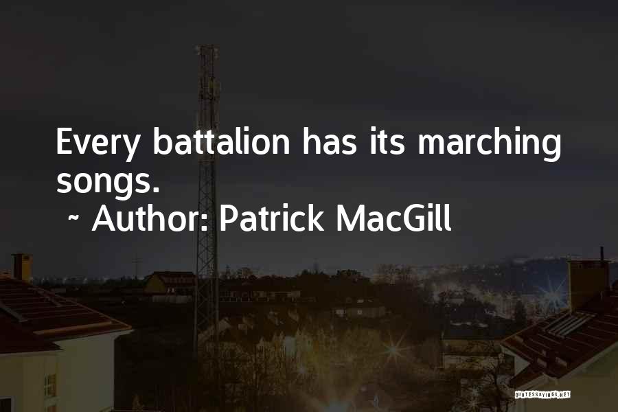 Patrick MacGill Quotes: Every Battalion Has Its Marching Songs.