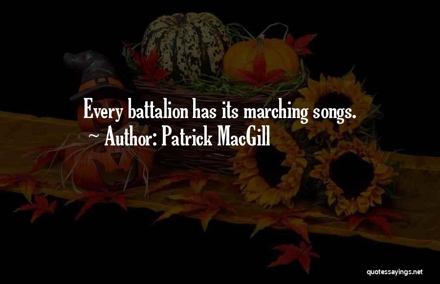 Patrick MacGill Quotes: Every Battalion Has Its Marching Songs.