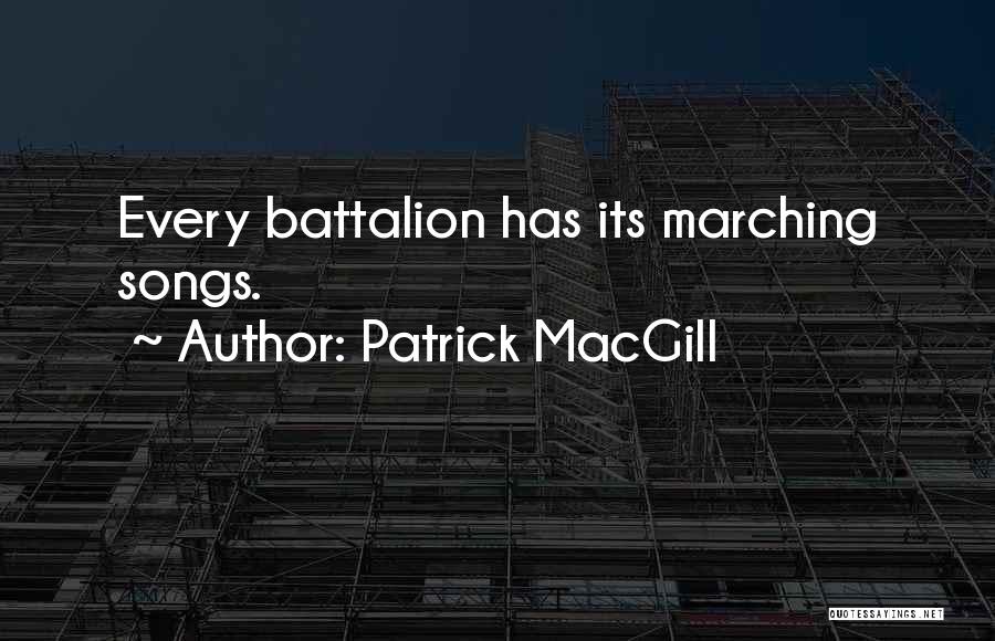 Patrick MacGill Quotes: Every Battalion Has Its Marching Songs.