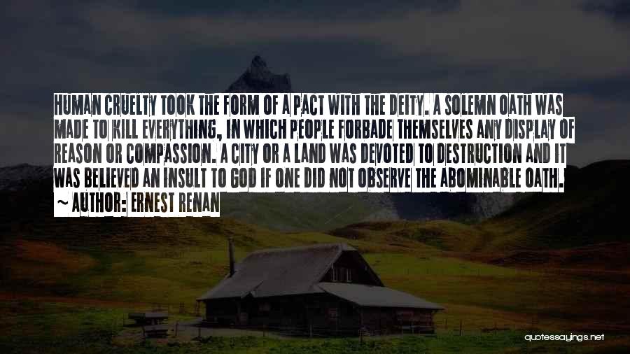 Ernest Renan Quotes: Human Cruelty Took The Form Of A Pact With The Deity. A Solemn Oath Was Made To Kill Everything, In