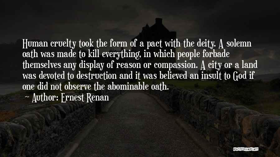 Ernest Renan Quotes: Human Cruelty Took The Form Of A Pact With The Deity. A Solemn Oath Was Made To Kill Everything, In