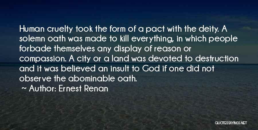 Ernest Renan Quotes: Human Cruelty Took The Form Of A Pact With The Deity. A Solemn Oath Was Made To Kill Everything, In