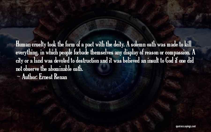 Ernest Renan Quotes: Human Cruelty Took The Form Of A Pact With The Deity. A Solemn Oath Was Made To Kill Everything, In