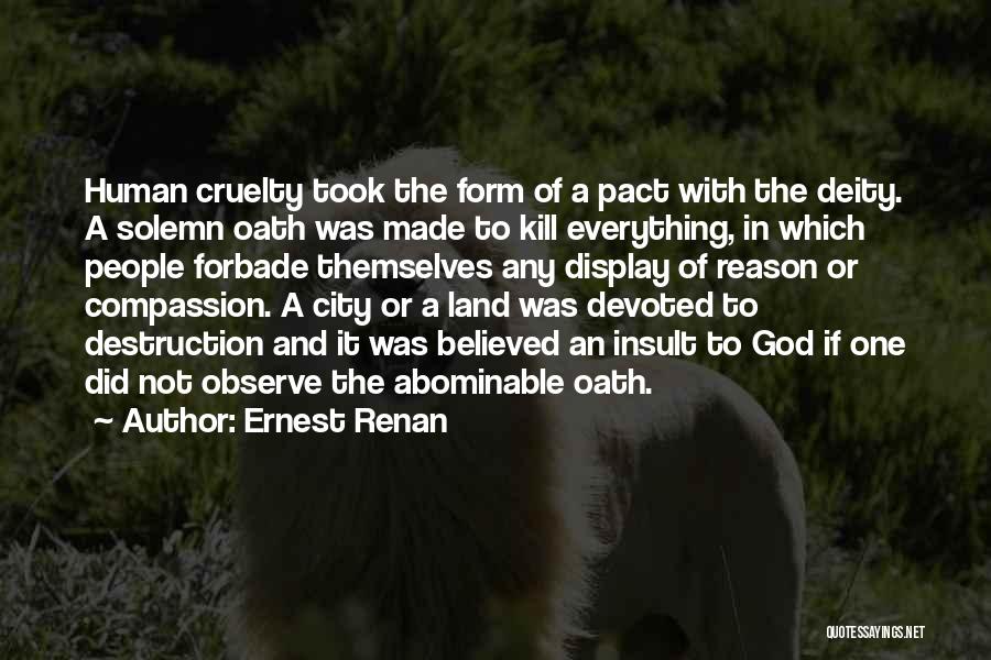 Ernest Renan Quotes: Human Cruelty Took The Form Of A Pact With The Deity. A Solemn Oath Was Made To Kill Everything, In