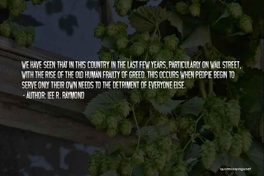 Lee R. Raymond Quotes: We Have Seen That In This Country In The Last Few Years, Particularly On Wall Street, With The Rise Of