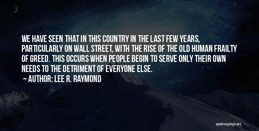 Lee R. Raymond Quotes: We Have Seen That In This Country In The Last Few Years, Particularly On Wall Street, With The Rise Of