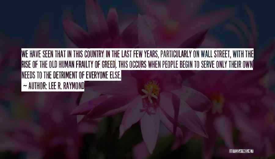 Lee R. Raymond Quotes: We Have Seen That In This Country In The Last Few Years, Particularly On Wall Street, With The Rise Of