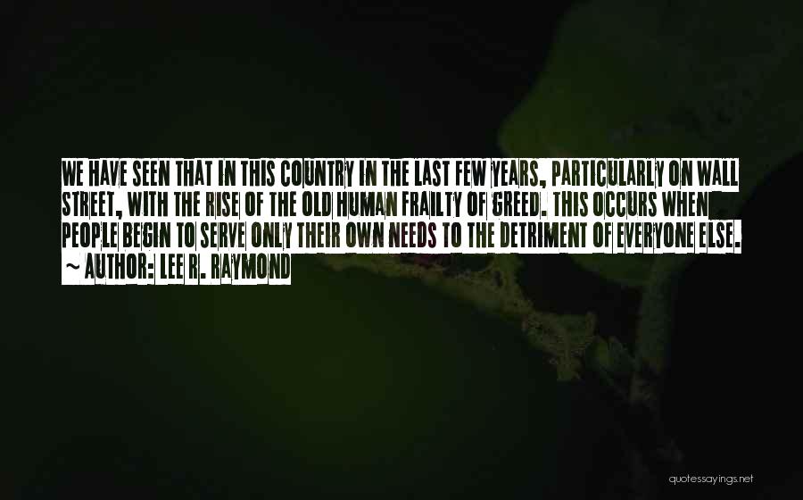 Lee R. Raymond Quotes: We Have Seen That In This Country In The Last Few Years, Particularly On Wall Street, With The Rise Of