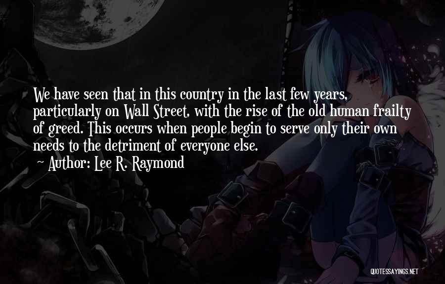 Lee R. Raymond Quotes: We Have Seen That In This Country In The Last Few Years, Particularly On Wall Street, With The Rise Of