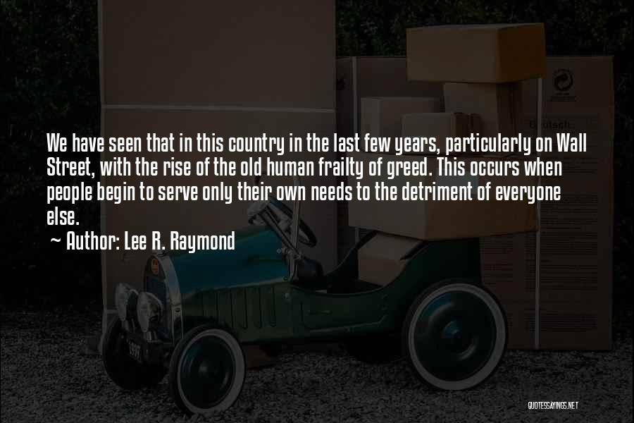 Lee R. Raymond Quotes: We Have Seen That In This Country In The Last Few Years, Particularly On Wall Street, With The Rise Of