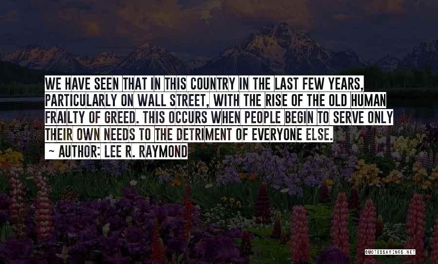 Lee R. Raymond Quotes: We Have Seen That In This Country In The Last Few Years, Particularly On Wall Street, With The Rise Of