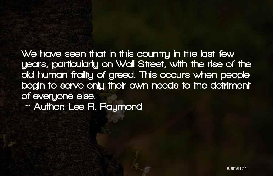 Lee R. Raymond Quotes: We Have Seen That In This Country In The Last Few Years, Particularly On Wall Street, With The Rise Of