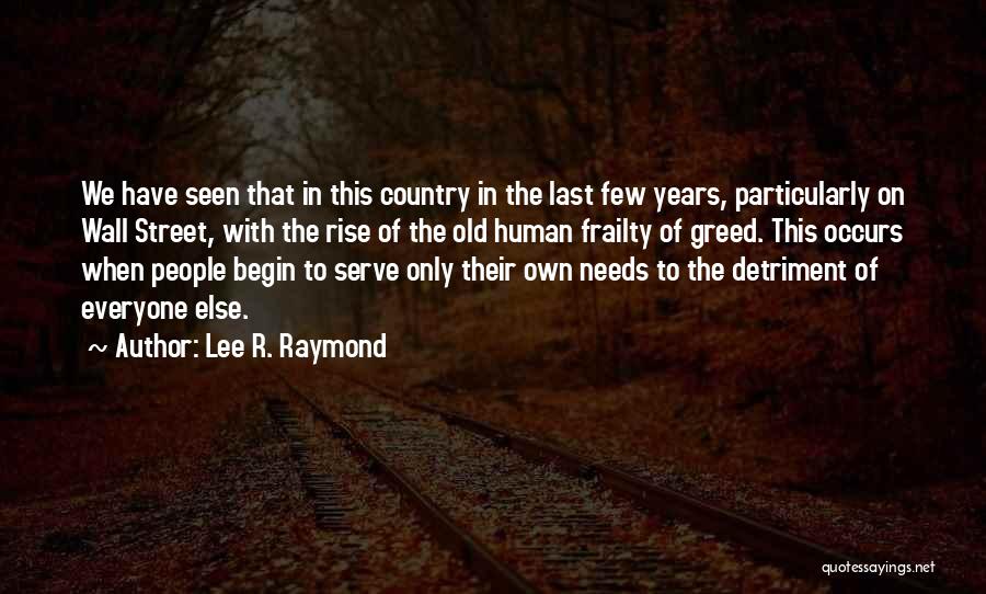 Lee R. Raymond Quotes: We Have Seen That In This Country In The Last Few Years, Particularly On Wall Street, With The Rise Of