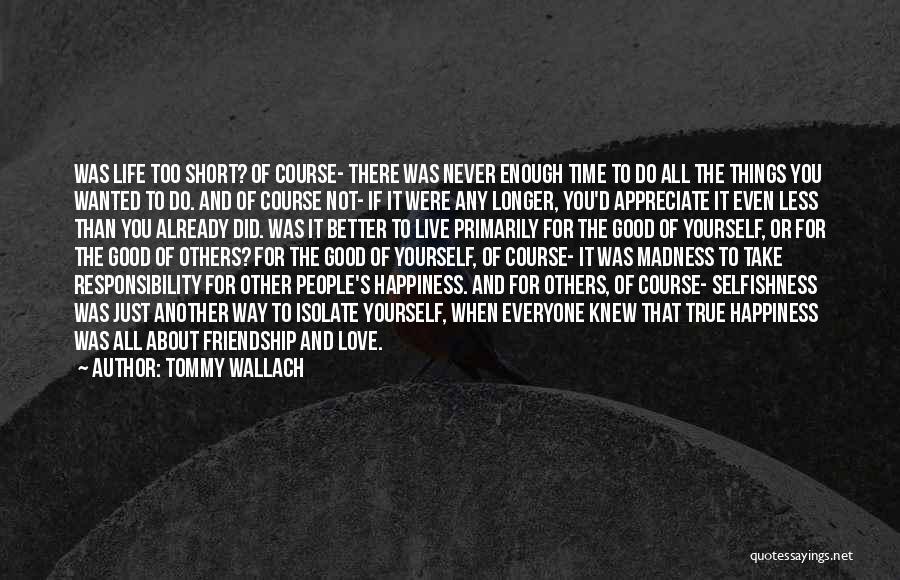 Tommy Wallach Quotes: Was Life Too Short? Of Course- There Was Never Enough Time To Do All The Things You Wanted To Do.