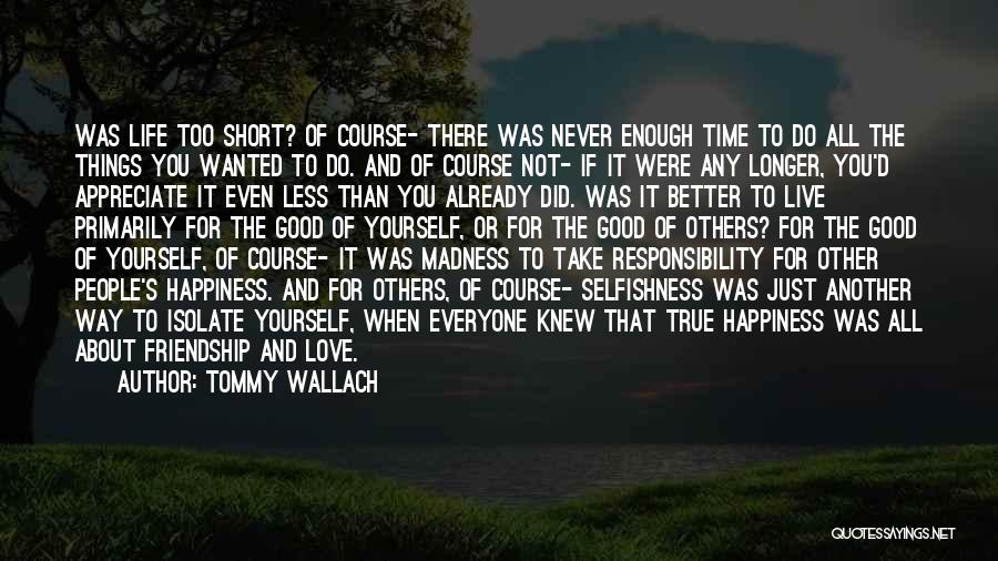 Tommy Wallach Quotes: Was Life Too Short? Of Course- There Was Never Enough Time To Do All The Things You Wanted To Do.