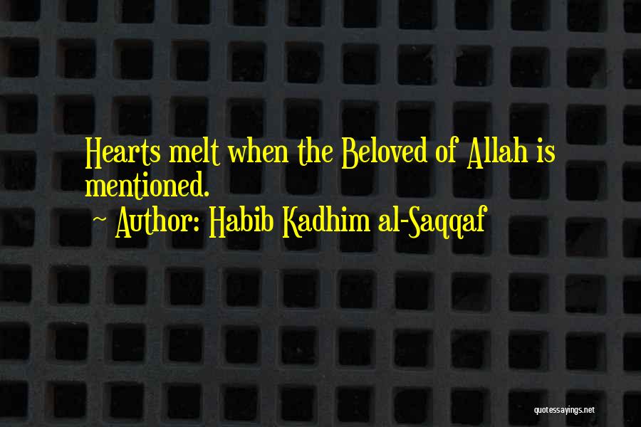 Habib Kadhim Al-Saqqaf Quotes: Hearts Melt When The Beloved Of Allah Is Mentioned.