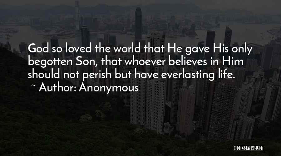 Anonymous Quotes: God So Loved The World That He Gave His Only Begotten Son, That Whoever Believes In Him Should Not Perish