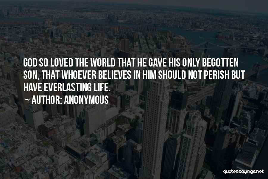 Anonymous Quotes: God So Loved The World That He Gave His Only Begotten Son, That Whoever Believes In Him Should Not Perish