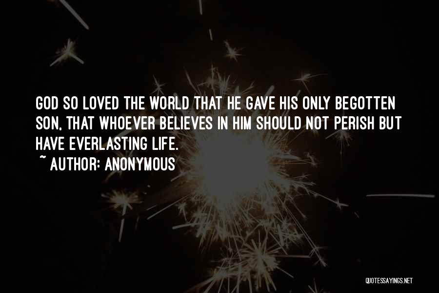 Anonymous Quotes: God So Loved The World That He Gave His Only Begotten Son, That Whoever Believes In Him Should Not Perish