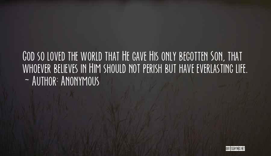 Anonymous Quotes: God So Loved The World That He Gave His Only Begotten Son, That Whoever Believes In Him Should Not Perish