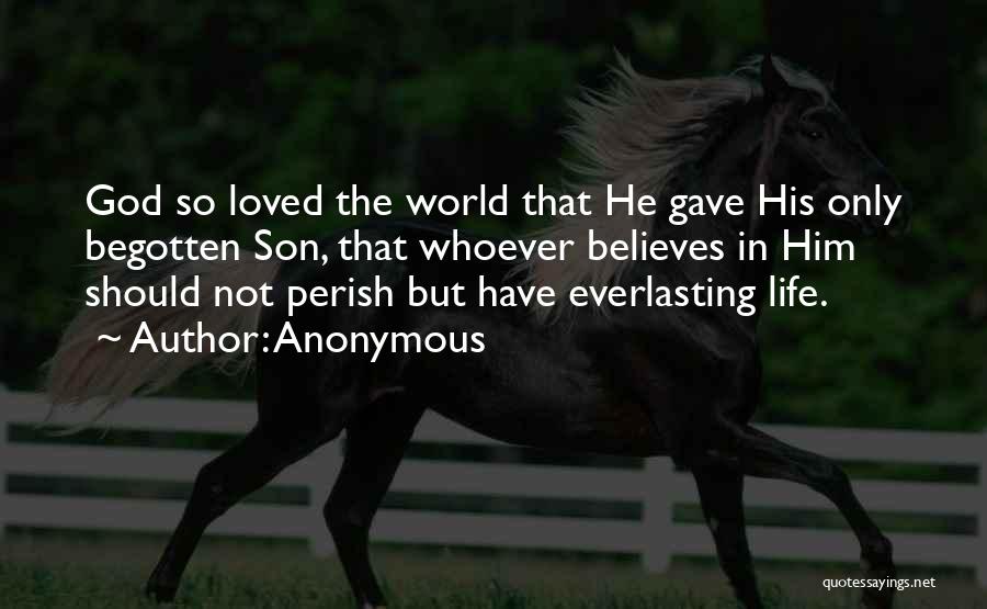 Anonymous Quotes: God So Loved The World That He Gave His Only Begotten Son, That Whoever Believes In Him Should Not Perish