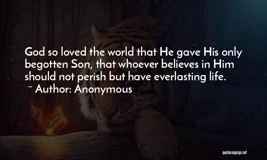 Anonymous Quotes: God So Loved The World That He Gave His Only Begotten Son, That Whoever Believes In Him Should Not Perish
