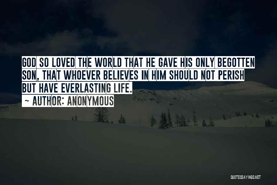 Anonymous Quotes: God So Loved The World That He Gave His Only Begotten Son, That Whoever Believes In Him Should Not Perish