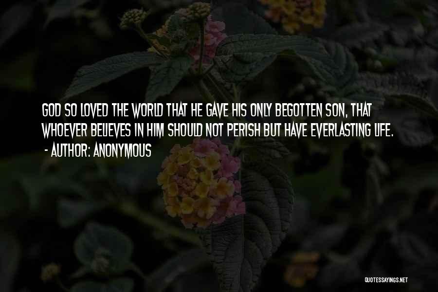 Anonymous Quotes: God So Loved The World That He Gave His Only Begotten Son, That Whoever Believes In Him Should Not Perish
