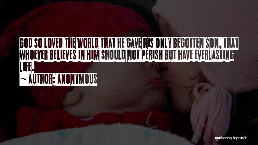 Anonymous Quotes: God So Loved The World That He Gave His Only Begotten Son, That Whoever Believes In Him Should Not Perish