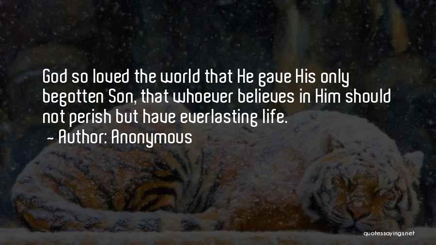 Anonymous Quotes: God So Loved The World That He Gave His Only Begotten Son, That Whoever Believes In Him Should Not Perish