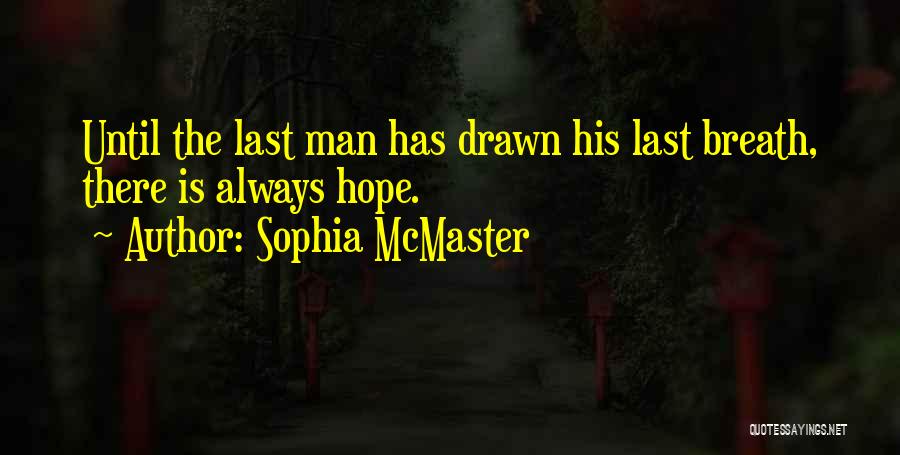 Sophia McMaster Quotes: Until The Last Man Has Drawn His Last Breath, There Is Always Hope.