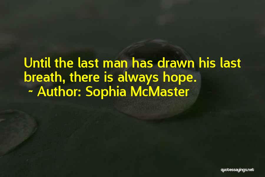 Sophia McMaster Quotes: Until The Last Man Has Drawn His Last Breath, There Is Always Hope.