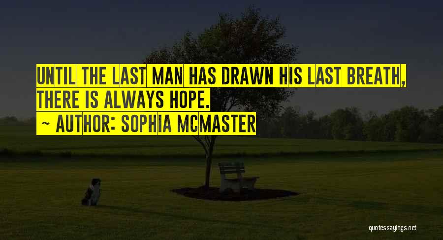 Sophia McMaster Quotes: Until The Last Man Has Drawn His Last Breath, There Is Always Hope.