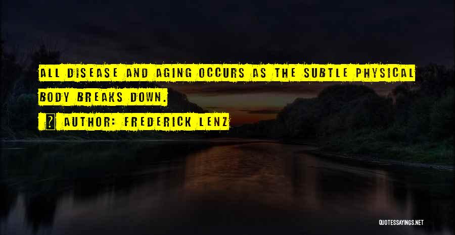 Frederick Lenz Quotes: All Disease And Aging Occurs As The Subtle Physical Body Breaks Down.