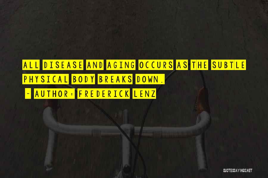 Frederick Lenz Quotes: All Disease And Aging Occurs As The Subtle Physical Body Breaks Down.