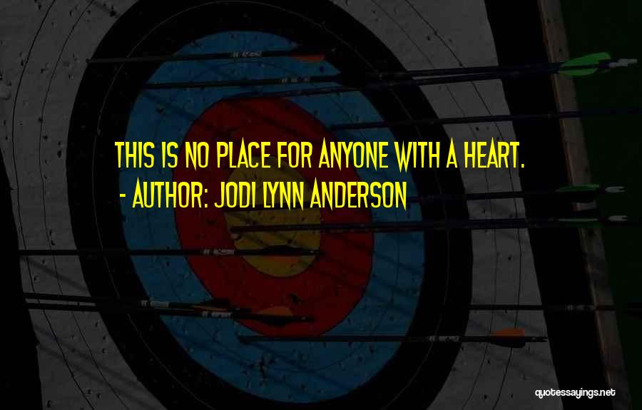 Jodi Lynn Anderson Quotes: This Is No Place For Anyone With A Heart.