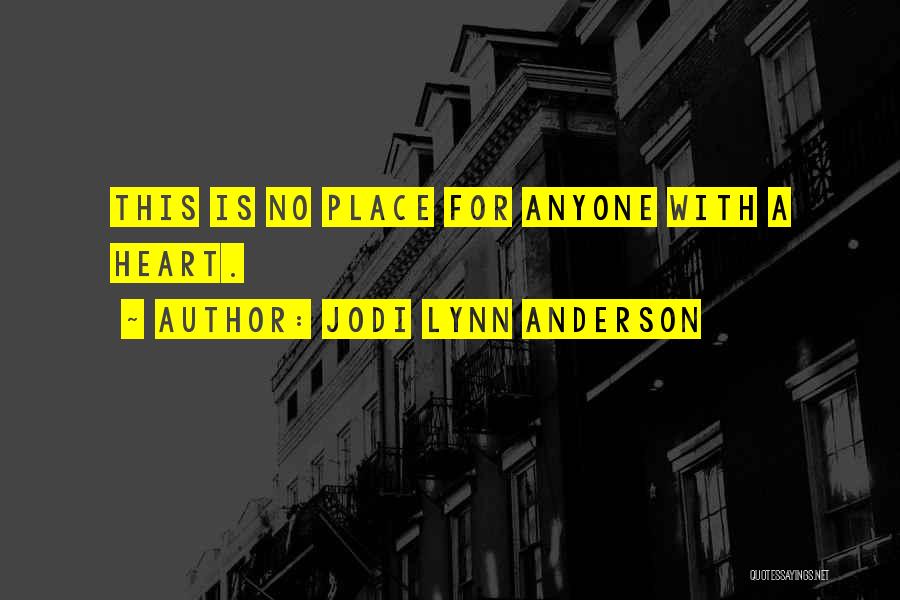 Jodi Lynn Anderson Quotes: This Is No Place For Anyone With A Heart.