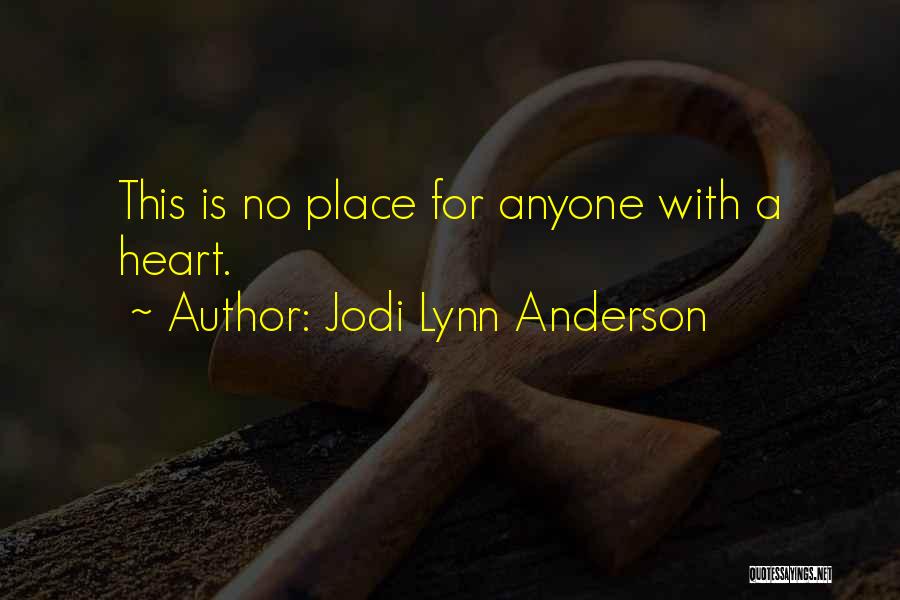 Jodi Lynn Anderson Quotes: This Is No Place For Anyone With A Heart.